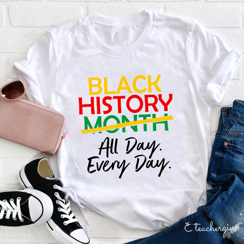 Black History All Day Every Day Teacher T-Shirt