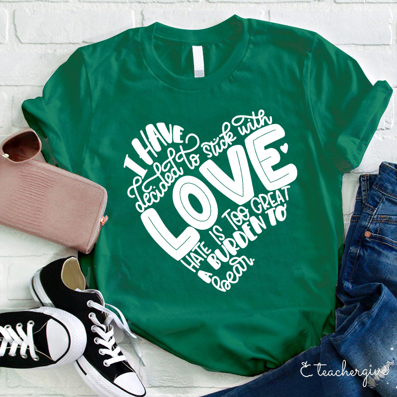 I Have Dedicated To Love Hate Is Too Great A Burden Teacher T-Shirt