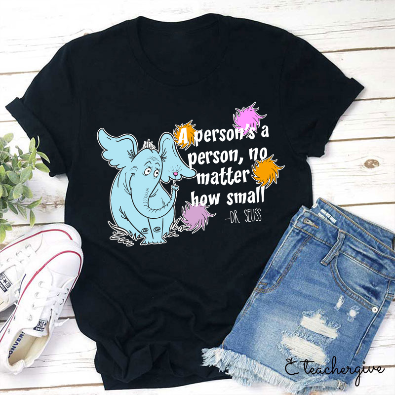 A Person's A Person No Matter How Small Teacher T-Shirt
