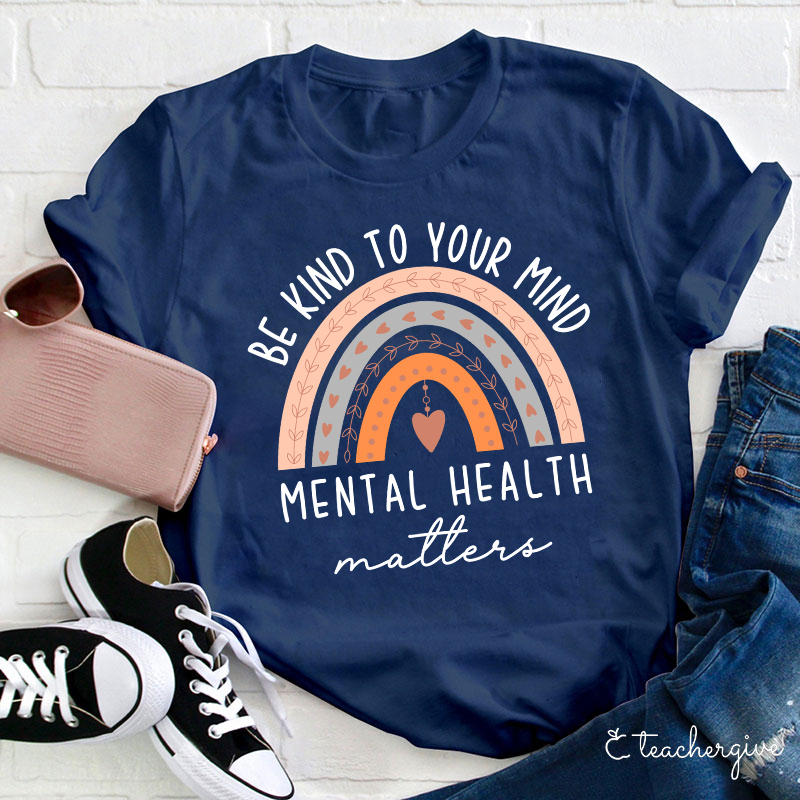 Be Kind To Your Mind Mental Health Matters Teacher T-Shirt