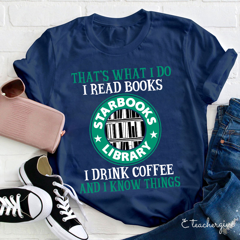 I Read Books I Drink Coffee And I Know Things Teacher T-Shirt