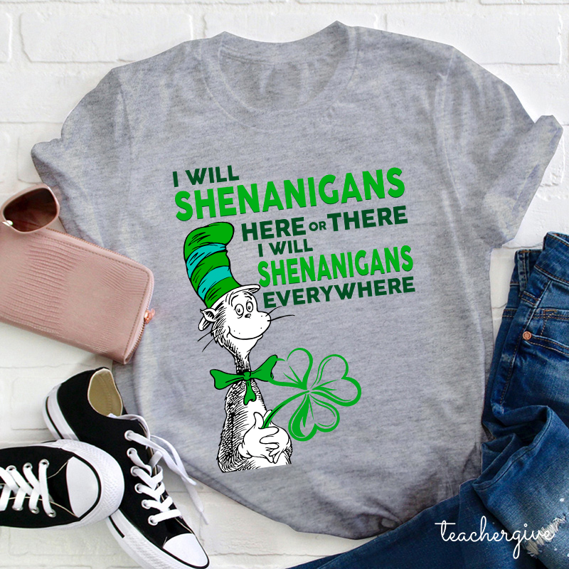 I Will Shenanigans Here Or There Teacher T-Shirt