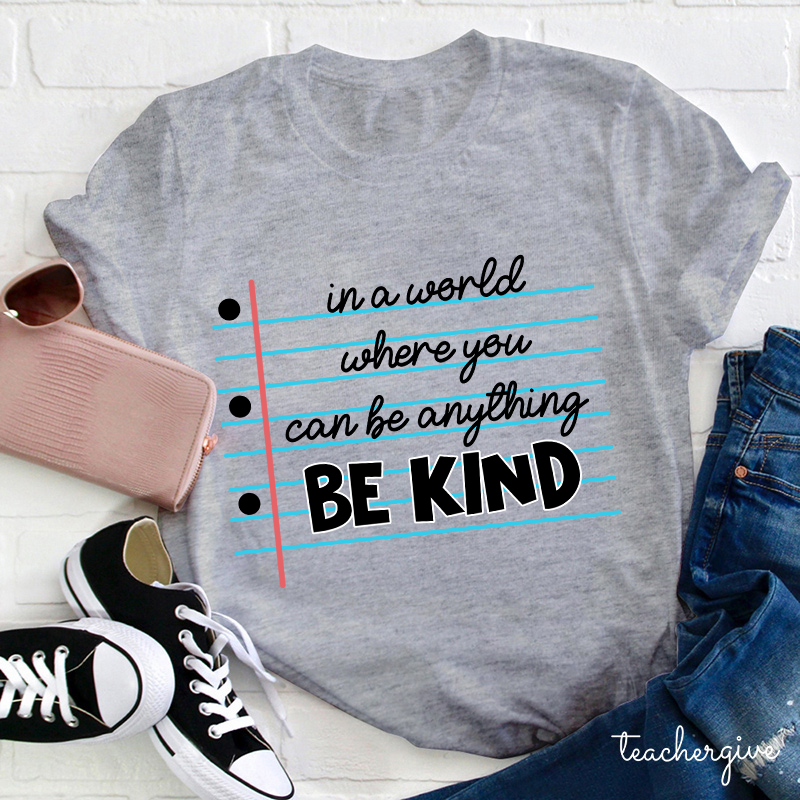 In A World Where You Can Be Anything Be Kind Teacher T-Shirt
