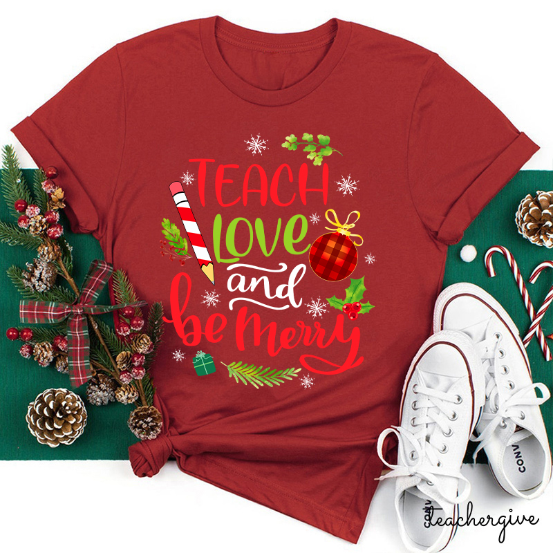 Teach Love And Be Merry Teacher T-Shirt