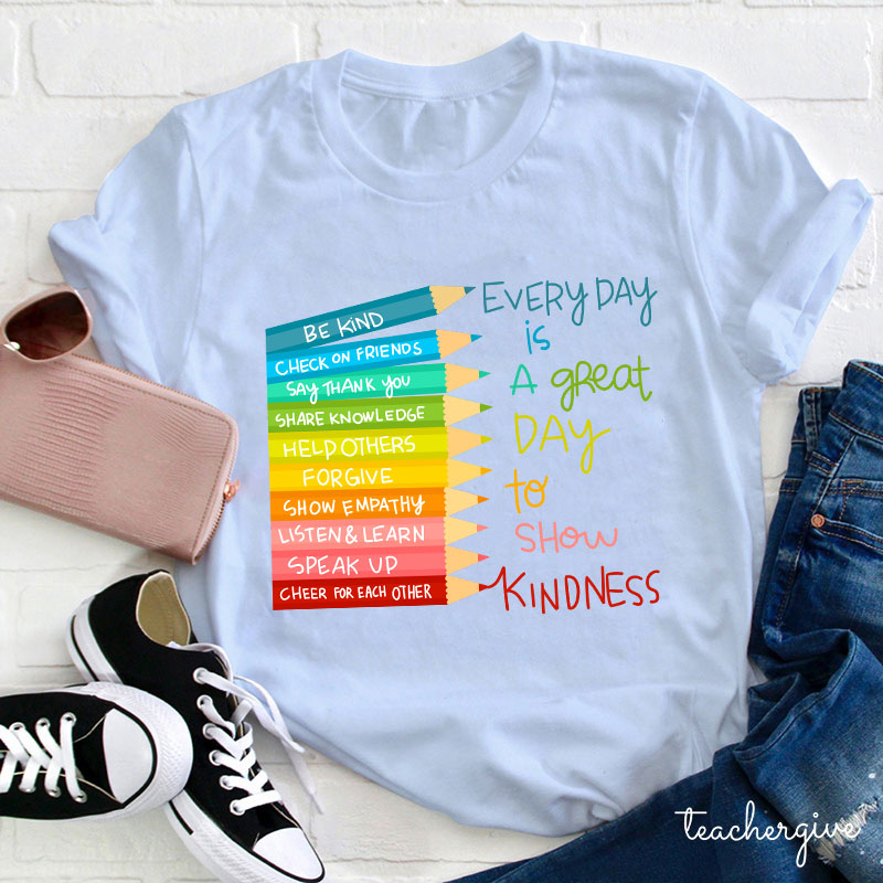 Everyday Is A Great Day To Show Kindness Teacher T-Shirt