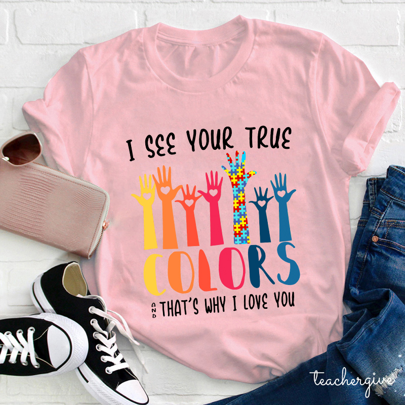 I See Your True And That's Why I Love You Teacher T-Shirt