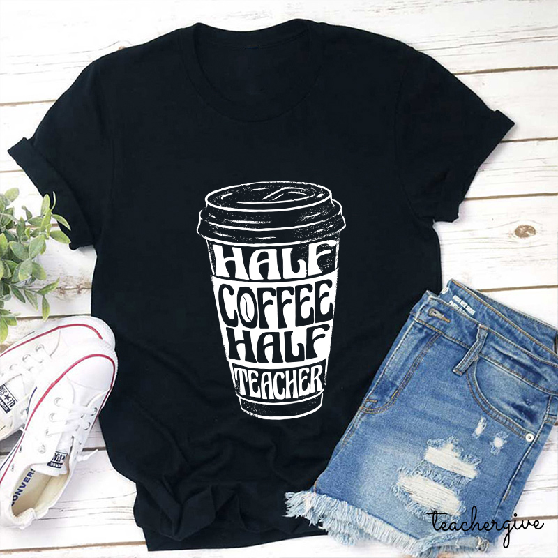 Half Coffee Half Teacher Teacher T-Shirt