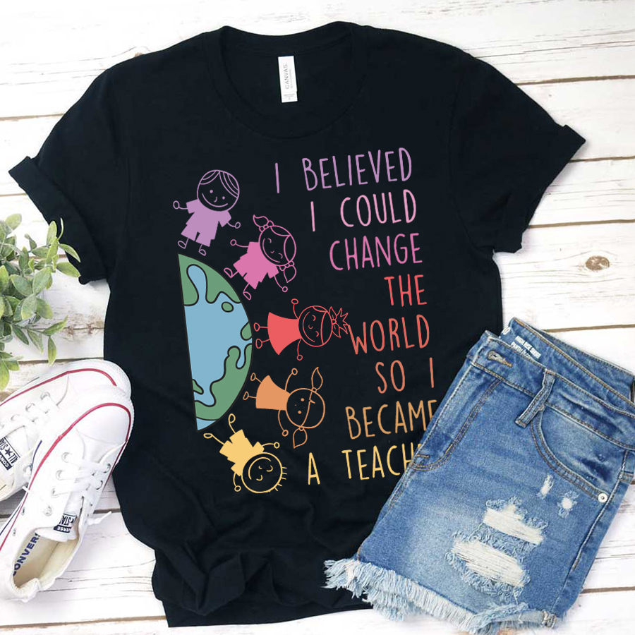 I Believed I Could Change The World So I Beacame A Teacher T-Shirt