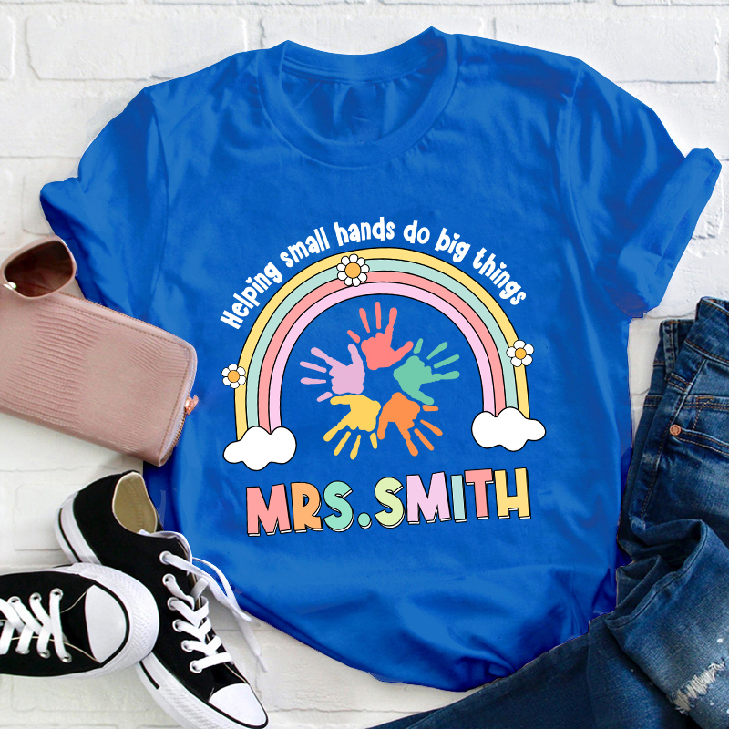 Personalized Name Helping Small Hands Do Big Things Teacher T-Shirt