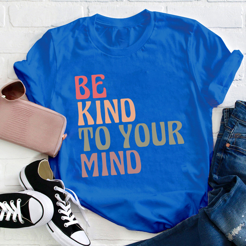 Be Kind To Your Mind Teacher T-Shirt