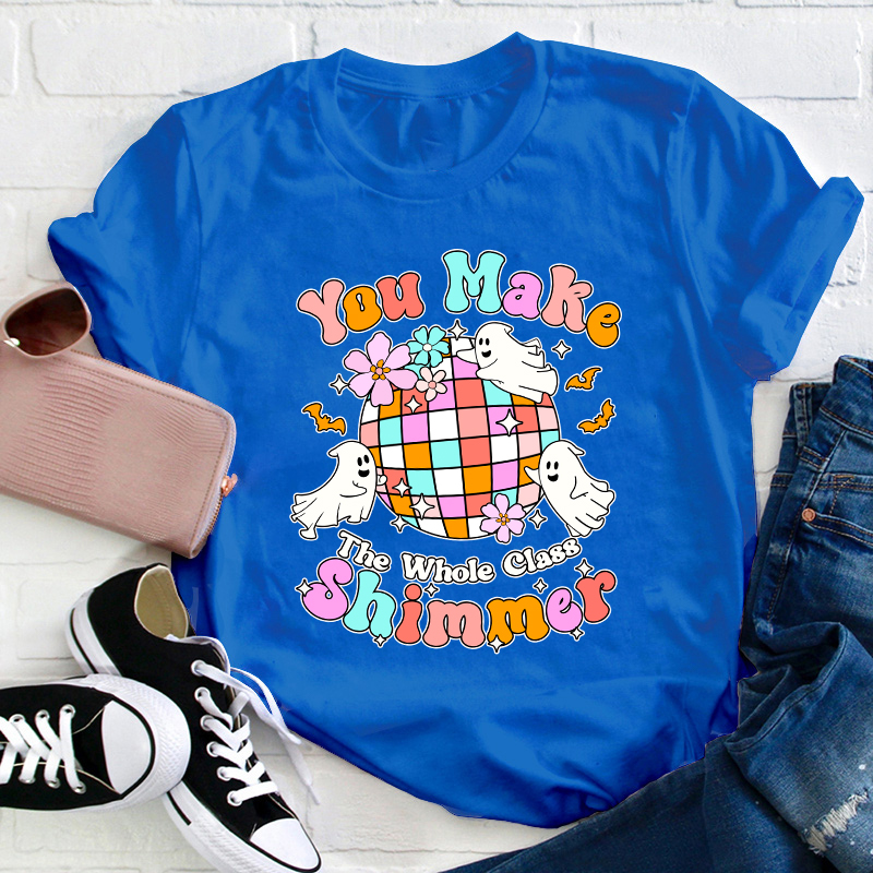 You Make The Whole Class Shimmer Teacher T-Shirt