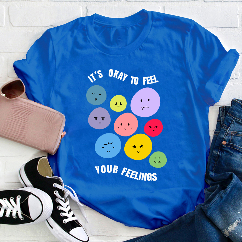 It's Okay To Feel Your Feelings Teacher T-Shirt