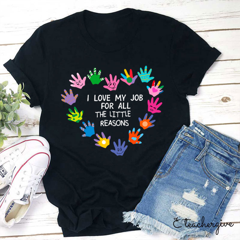 I Love My Job For All The Little Reasons Teacher T-Shirt