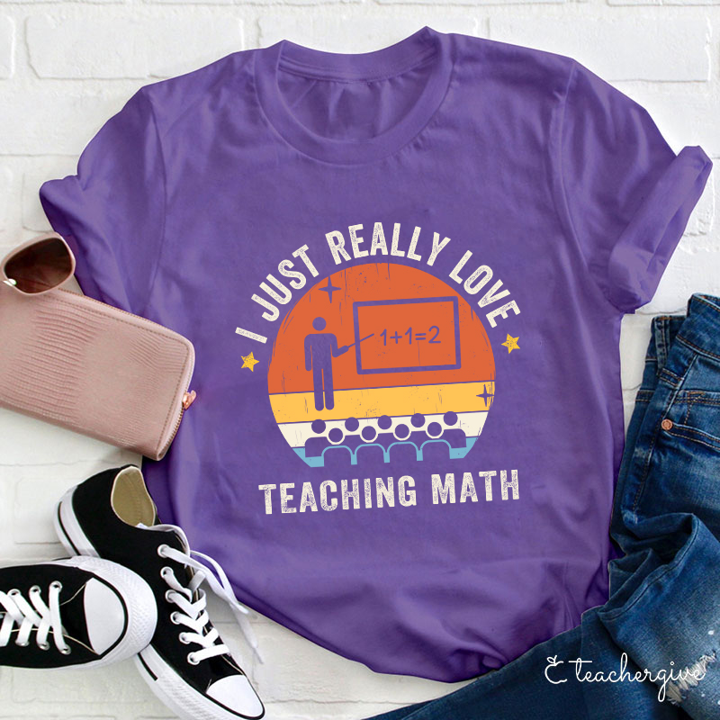 I Just Really Love Teaching Math Teacher T-Shirt