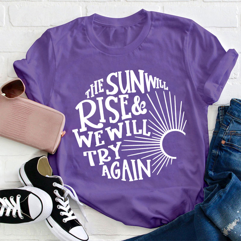 The Sun Well Rise And We Will Try Again Teacher T-Shirt