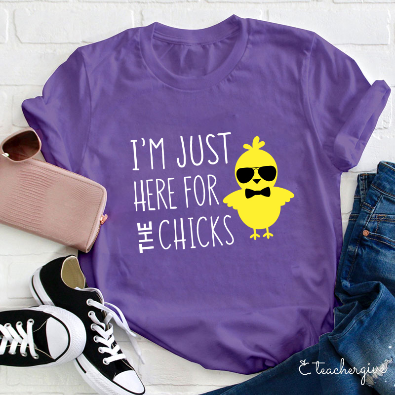 I'm Just Here For The Chicks Teacher T-Shirt