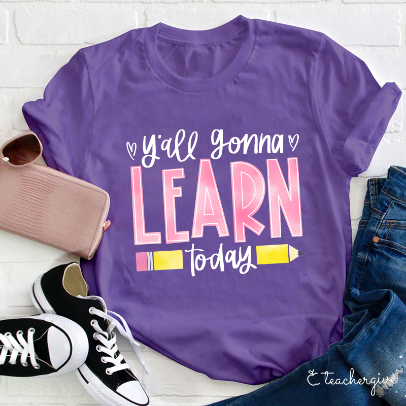 You'll Gonna Learn Today T-Shirt