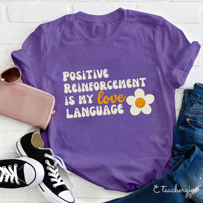 Positive Reinforcement Is My Love Language Teacher T-Shirt