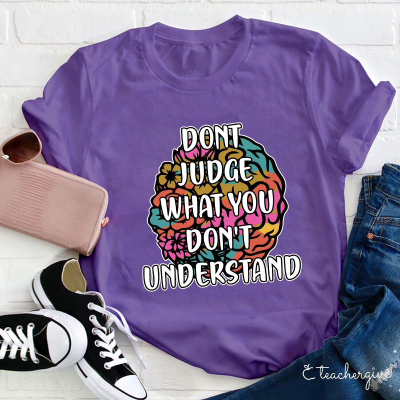 Don't Judge What You Don't Understand Teacher T-Shirt