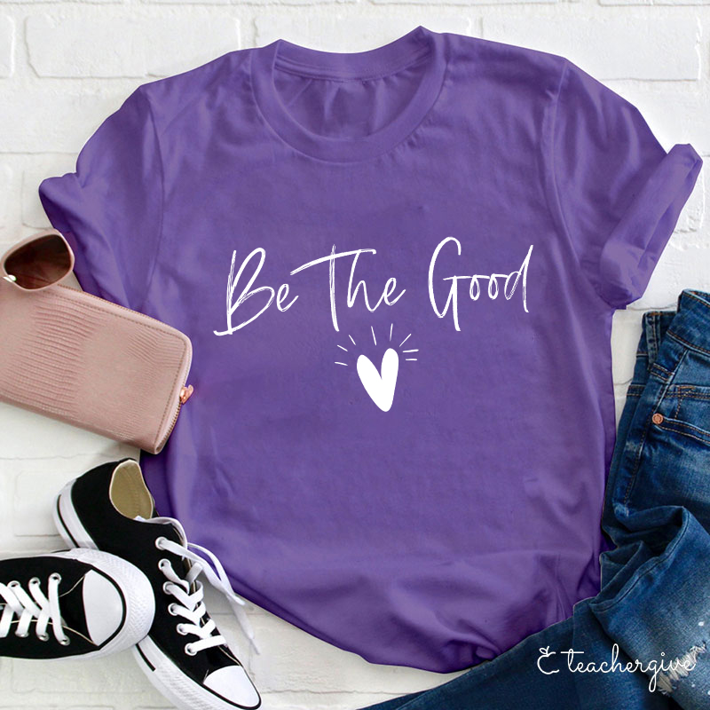 Be The Good Teacher T-Shirt