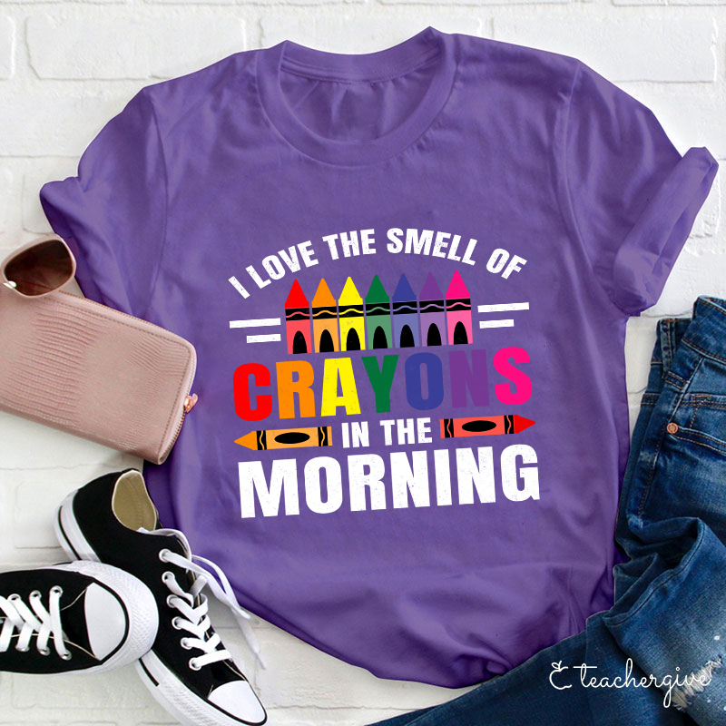 I Love The Smell Of Crayons In The Morning Teacher T-Shirt