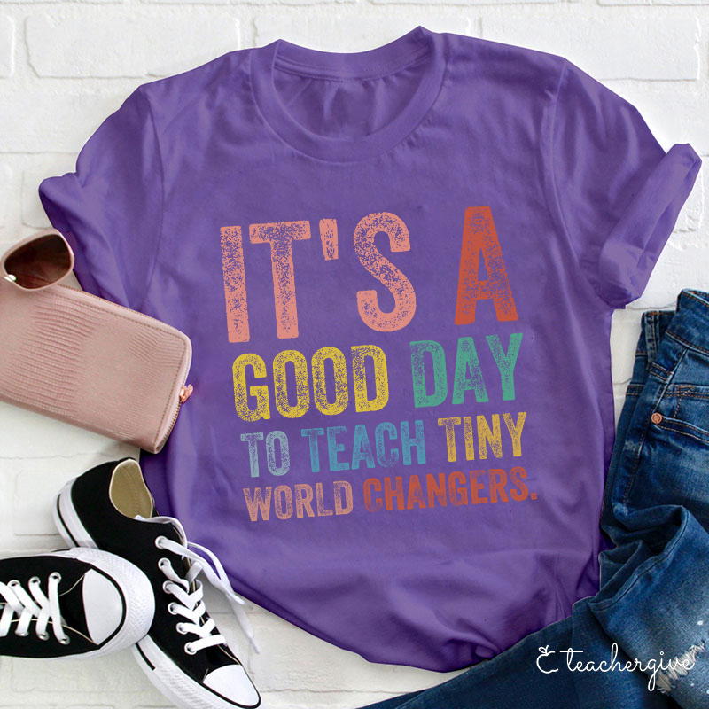 It's A Good Day To Teach Tiny World Changers Teacher T-Shirt