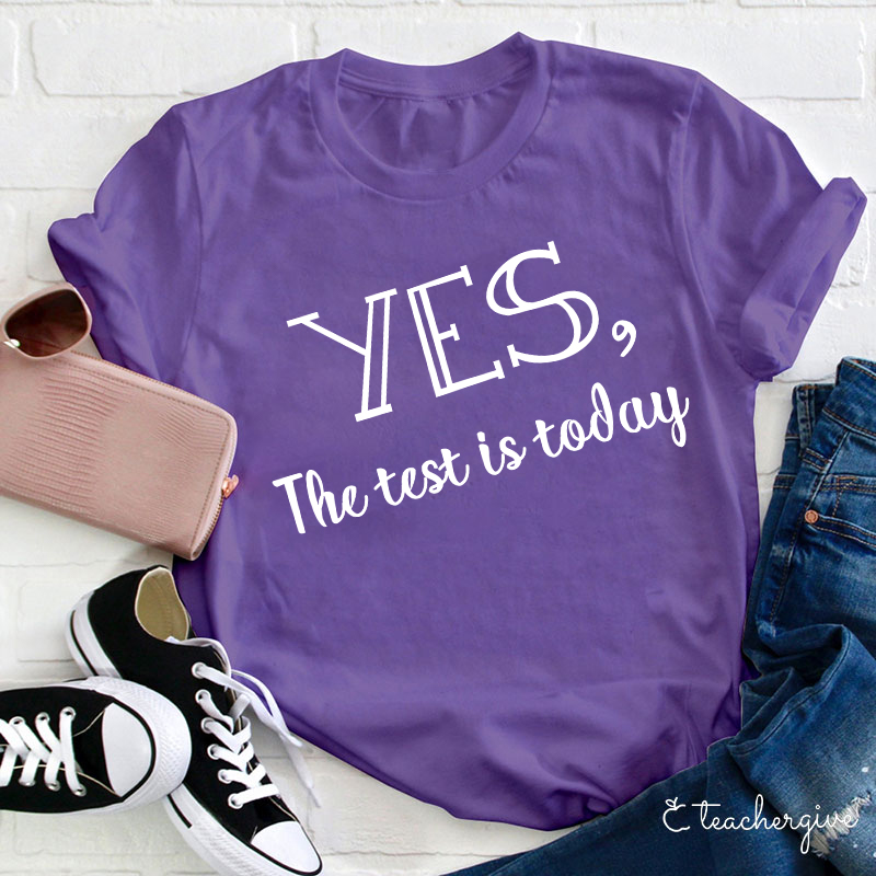 Yes The Test Is Today Teacher T-Shirt