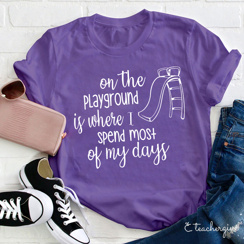 On The Playground Is Where I Spend Most Of My Days Teacher T-Shirt