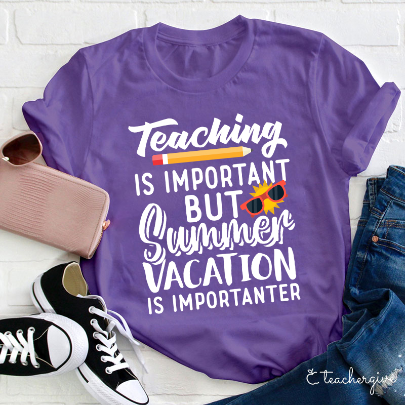 Summer Vacation Is Importanter Teacher T-Shirt