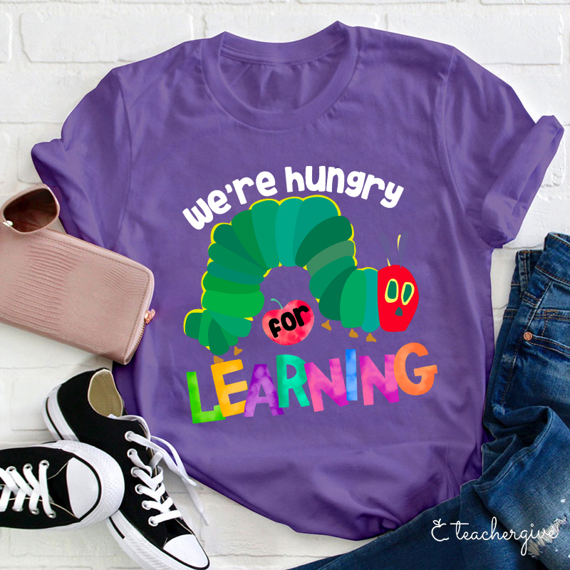 We Are Hungry Learning Teacher T-Shirt