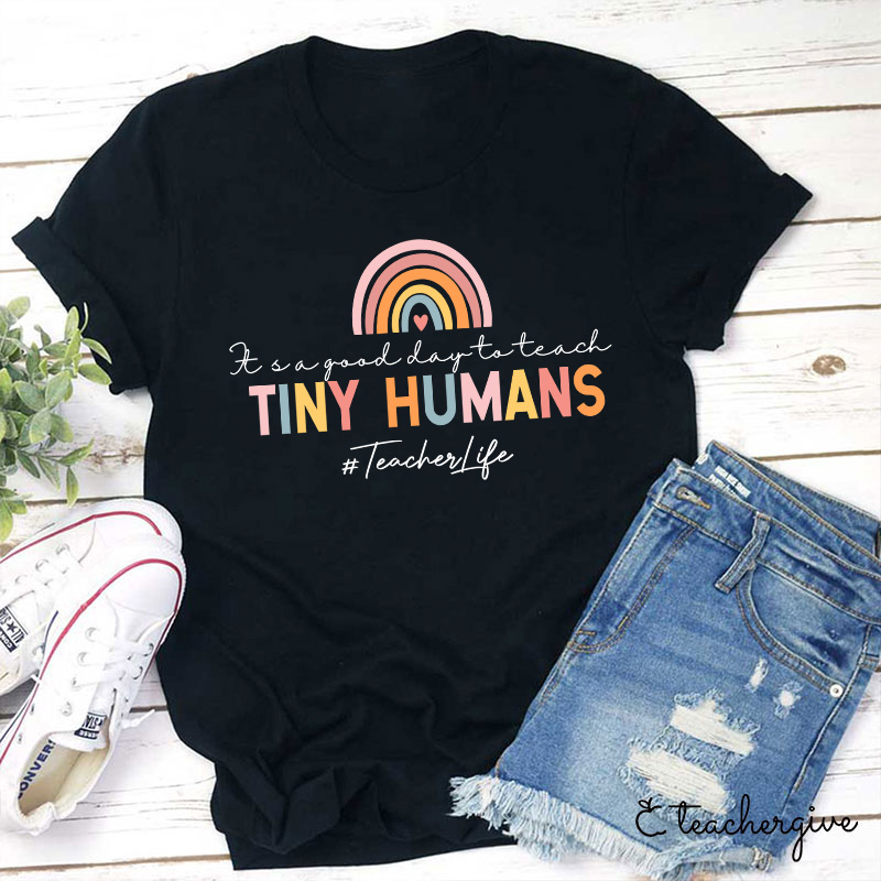 Teacher It's A Good Day To Teach Tiny Humans T-Shirt