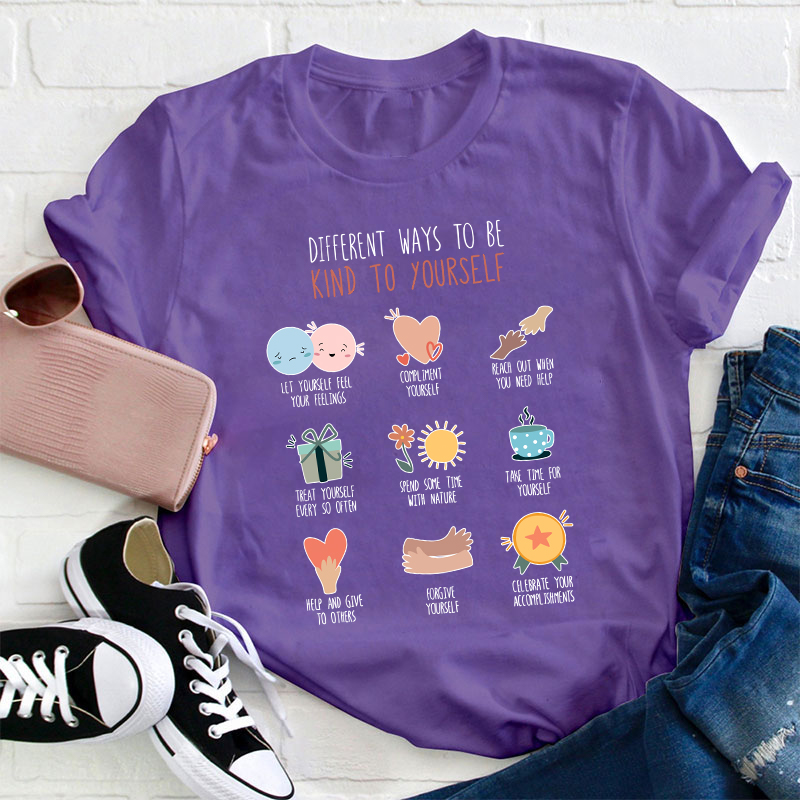 Different Ways To Be Kind To Yourself Teacher T-Shirt