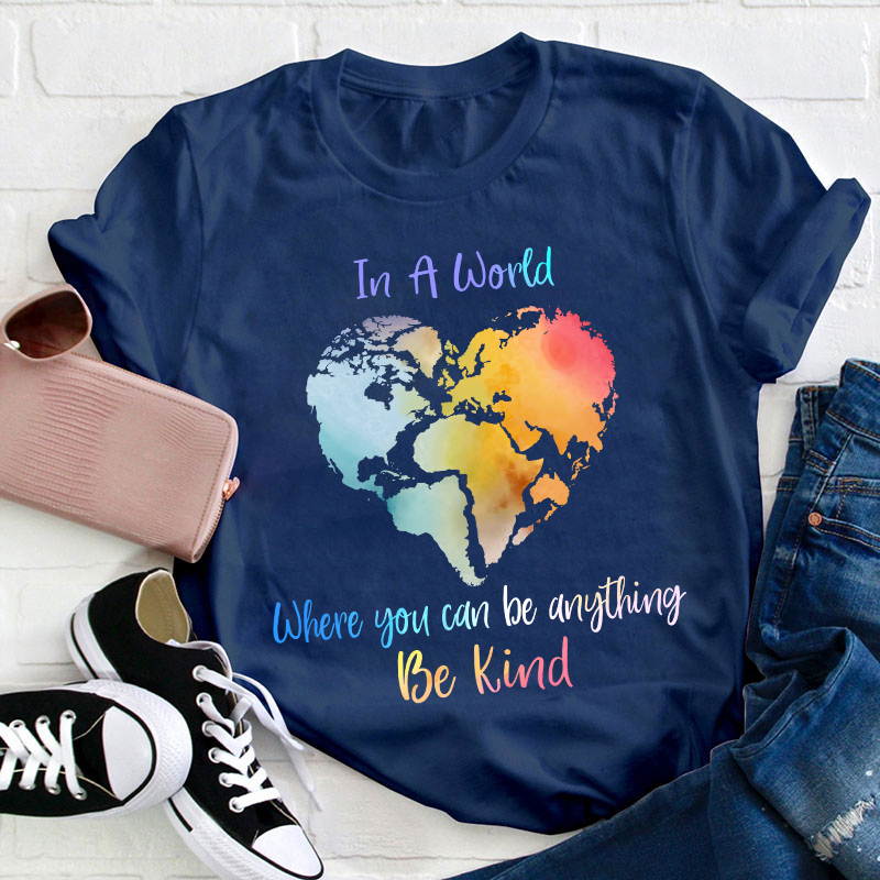 In A World Where You Can Be Anything Be Kind Teacher T-Shirt