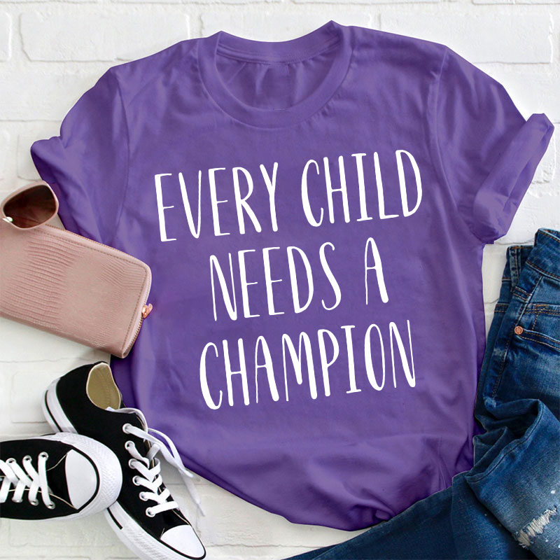 Every Child Needs A Champion Teacher T-Shirt