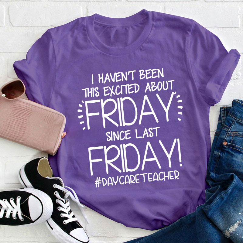 I Haven't Been This Excited About Friday Teacher T-Shirt