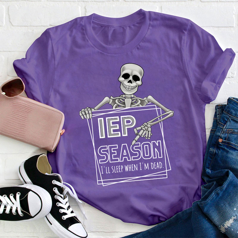 IEP Season I'll Sleep When I'm Dead Teacher T-Shirt