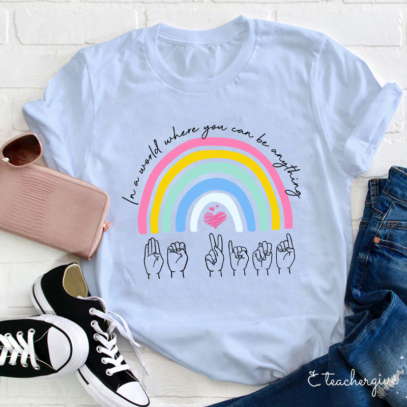 Rainbow Be Kind Sign Language In A World Where You Can Be Anything Teacher T-Shirt