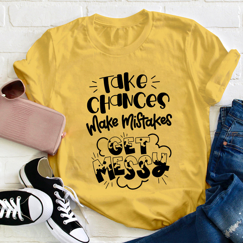 Take Chances Make Mistakes Get Messy Teacher T-Shirt