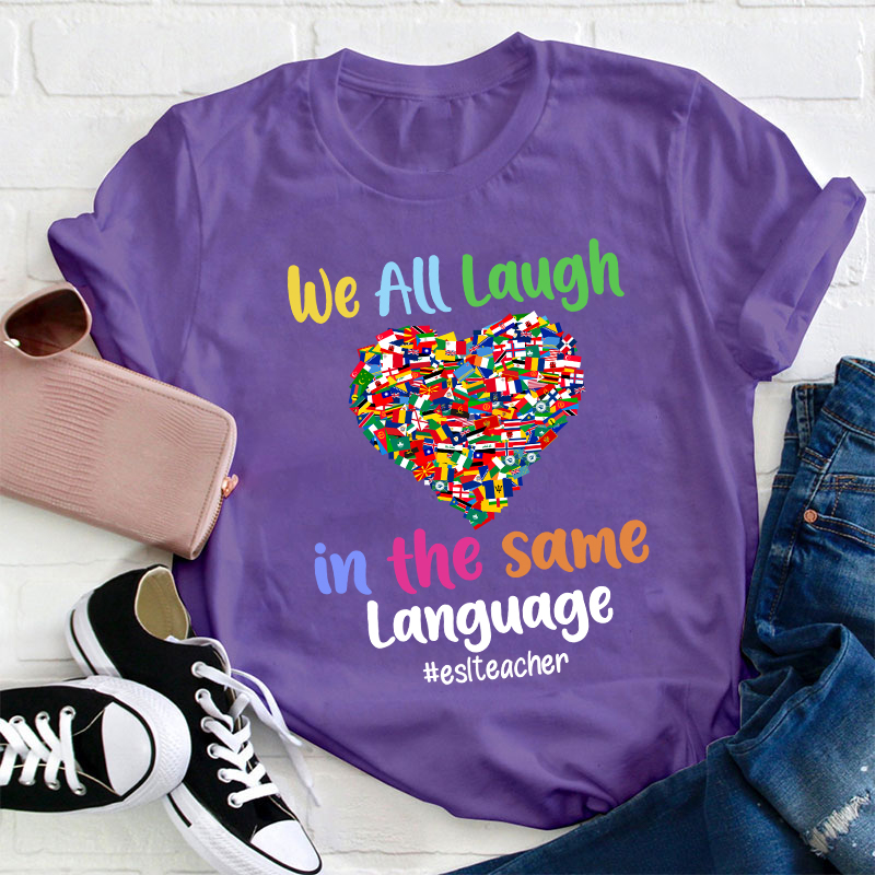 We All Laugh In The Same Language Teacher T-Shirt