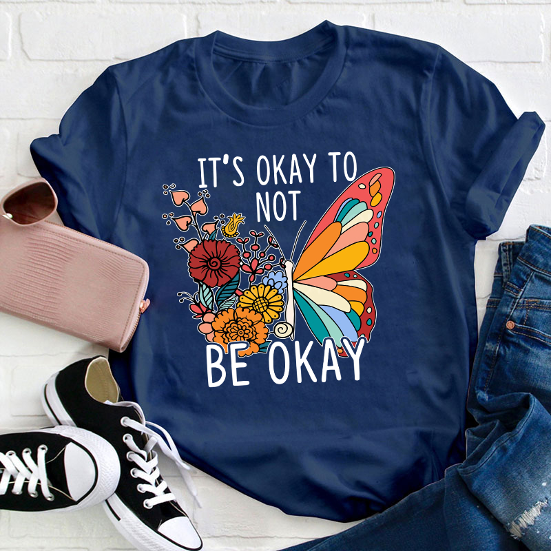 It's Ok To Not Be Okay Teacher T-Shirt