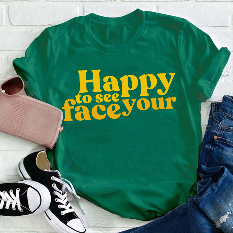 Happy To See Your Face Teacher T-Shirt