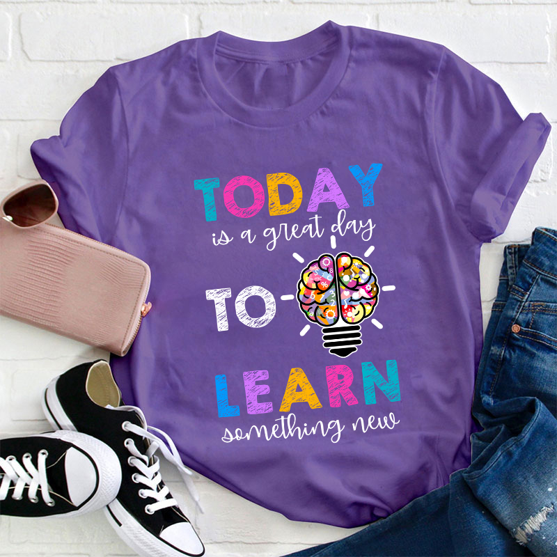 Today Is A Great Day To Learn Something New Teacher T-Shirt