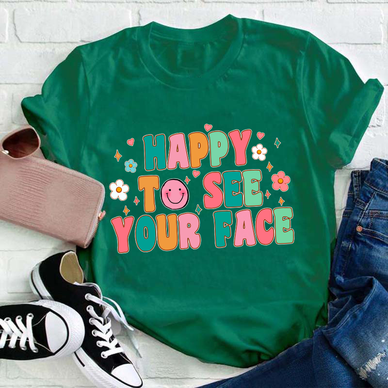 Happy To See Your Face Teacher T-Shirt