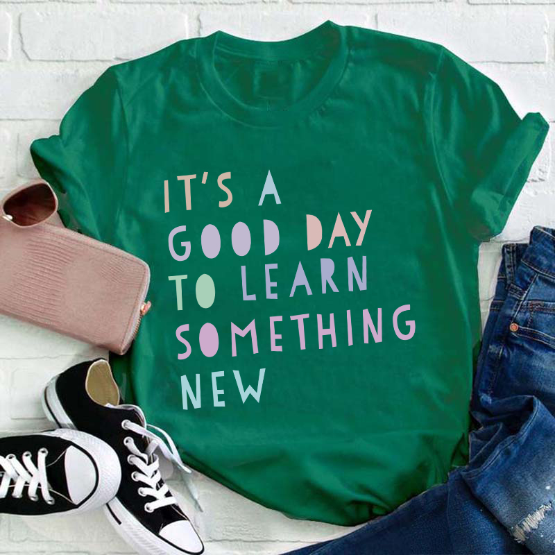 It's A Good Day To Learn Something New Teacher T-Shirt