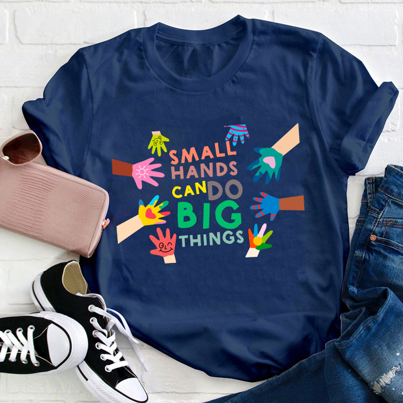 Small Hands Can Do Big Things Teacher T-Shirt