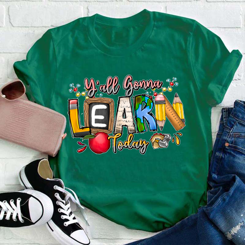 You All Gonna Learn Today Teacher T-Shirt