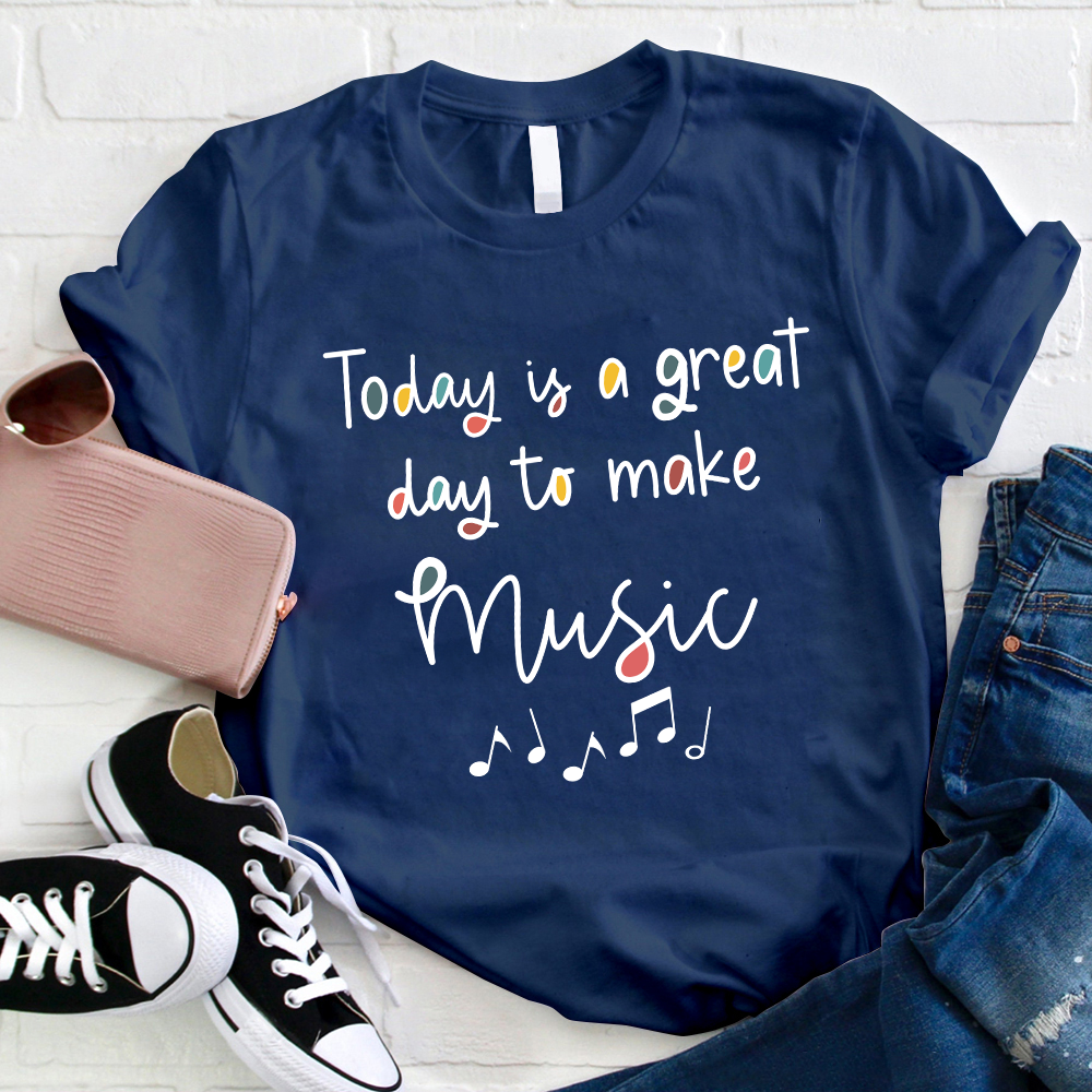 Today Is A Great Day To Make Music Teacher T-Shirt