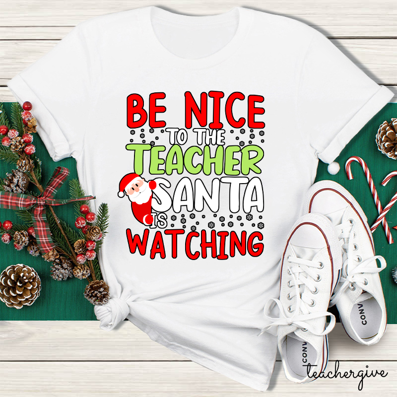 Be Nice To The Teacher Santa Is Watching Teacher T-Shirt