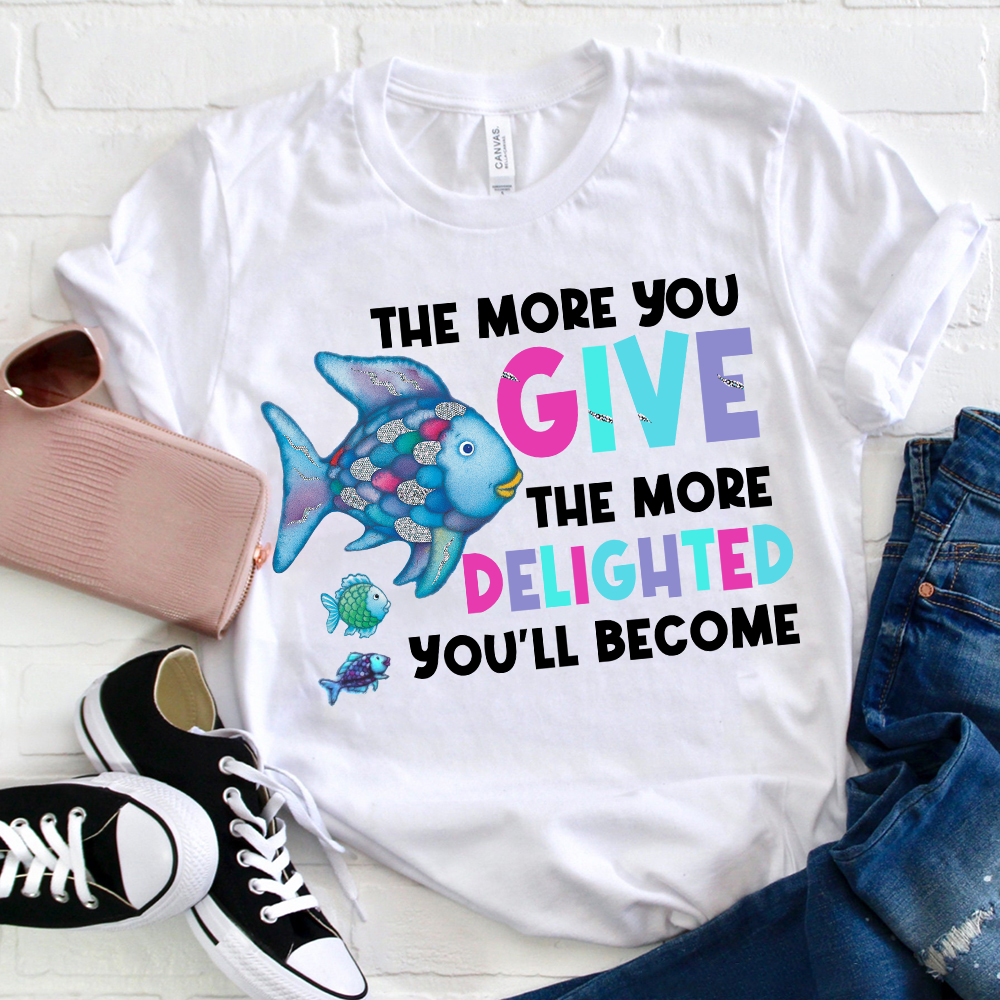 The More You Give The More Delighted You'll Become  T-Shirt