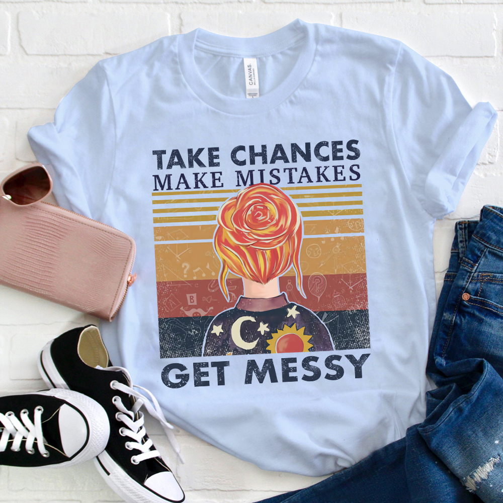 Take Chances Make Mistakes Get Messy T-Shirt
